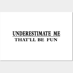 Underestimate Me That’ll Be Fun Posters and Art